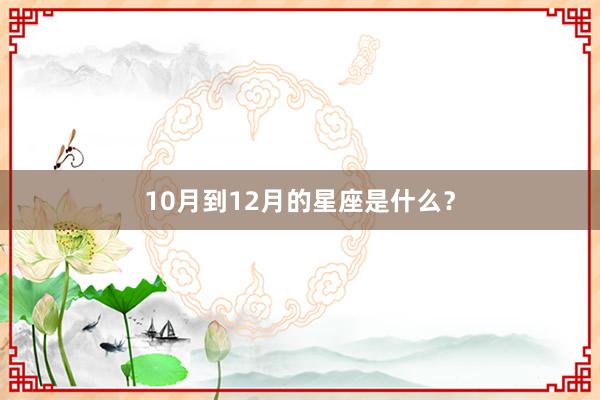 10月到12月的星座是什么？